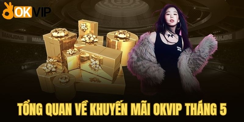 Khuyến Mãi OKVIP Tháng 5 - Nạp Nhẹ Nhàng, Nhận Quà To 1 Giới thiệu khuyến mãi OKVIP tháng 5